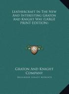 Leathercraft in the New and Interesting Graton and Knight Way di Graton and Knight Company edito da Kessinger Publishing