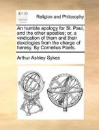 An Humble Apology For St. Paul, And The Other Apostles; Or, A Vindication Of Them And Their Doxologies From The Charge Of Heresy. By Cornelius Paets di Arthur Ashley Sykes edito da Gale Ecco, Print Editions