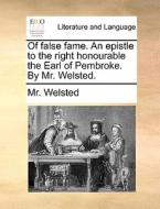 Of False Fame. An Epistle To The Right Honourable The Earl Of Pembroke. By Mr. Welsted di MR Welsted edito da Gale Ecco, Print Editions