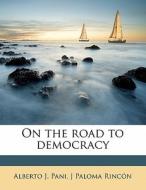 On The Road To Democracy di Alberto J. Pani, J. Paloma Rincon, J. Paloma Rinc N. edito da Nabu Press