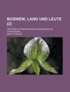 Bosnien (2); Land Und Leute. Historisch-ethnographisch-geographische Schilderung di Adolf Strausz edito da General Books Llc
