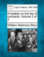 A Treatise On The Law Of Contracts. Volu di William Wetmore Story edito da Gale Ecco, Making of Modern Law