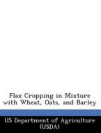 Flax Cropping In Mixture With Wheat, Oats, And Barley edito da Bibliogov