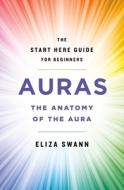 Auras: The Anatomy of the Aura (a Start Here Guide) di Eliza Swann edito da ST MARTINS PR