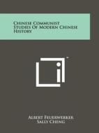 Chinese Communist Studies of Modern Chinese History di Albert Feuerwerker, Sally Cheng edito da Literary Licensing, LLC