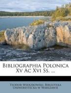 Bibliographia Polonica XV AC XVI SS. ... di Teodor Wierzbowski edito da Nabu Press