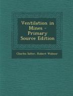 Ventilation in Mines di Charles Salter, Robert Wabner edito da Nabu Press