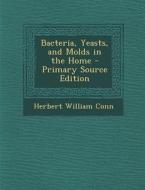 Bacteria, Yeasts, and Molds in the Home di Herbert William Conn edito da Nabu Press