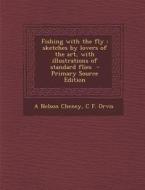 Fishing with the Fly: Sketches by Lovers of the Art, with Illustrations of Standard Flies di A. Nelson Cheney, C. F. Orvis edito da Nabu Press