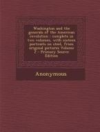 Washington and the Generals of the American Revolution: Complete in Two Volumes, with Sixteen Portraits on Steel, from Original Pictures Volume 2 - PR di Anonymous edito da Nabu Press