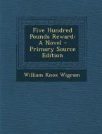 Five Hundred Pounds Reward di William Knox Wigram edito da Nabu Press