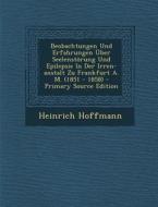 Beobachtungen Und Erfahrungen Uber Seelenstorung Und Epilepsie in Der Irren-Anstalt Zu Frankfurt A. M. (1851 - 1858) di Heinrich Hoffmann edito da Nabu Press