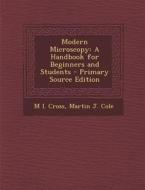 Modern Microscopy: A Handbook for Beginners and Students di M. I. Cross, Martin J. Cole edito da Nabu Press