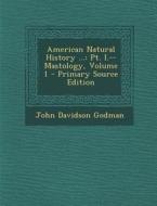 American Natural History ...: PT. I.--Mastology, Volume 1 di John Davidson Godman edito da Nabu Press