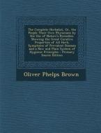 The Complete Herbalist, Or, the People Their Own Physicians by the Use of Nature's Remedies. Showing the Great Curative Properties of All Herb, Sympto di Oliver Phelps Brown edito da Nabu Press