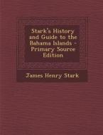 Stark's History and Guide to the Bahama Islands - Primary Source Edition di James Henry Stark edito da Nabu Press