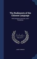 The Rudiments Of The Chinese Language di James Summers edito da Sagwan Press