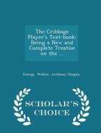 The Cribbage Player's Text-book; Being A New And Complete Treatise On The ... - Scholar's Choice Edition di Anthony Pasquin George Walker edito da Scholar's Choice