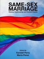 Same-Sex Marriage - History, Controversy and Current Events di Kendall Perry, Maria Perez edito da Lulu.com