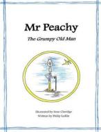 Mr Peachy - The Grumpy Old Man di Philip Ledlin, Sean Claridge edito da Lulu.com