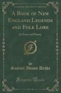 A Book Of New England Legends And Folk Lore di Samuel Adams Drake edito da Forgotten Books