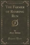 The Farmer Of Roaring Run (classic Reprint) di Mary Dillon edito da Forgotten Books