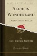 Alice In Wonderland di Mrs Burton Harrison edito da Forgotten Books