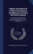 Address And Report Of A Select Committee Of The Baltimore And Ohio Rail Road Company: Also, A Letter From The President, Recommending Measures For The edito da Sagwan Press
