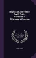 Impeachment Trial Of David Butler, Governor Of Nebraska, At Lincoln di David edito da Palala Press