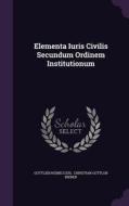 Elementa Iuris Civilis Secundum Ordinem Institutionum di Gottlieb Heineccius edito da Palala Press