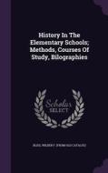 History In The Elementary Schools; Methods, Courses Of Study, Bilographies edito da Palala Press