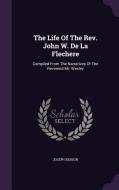 The Life Of The Rev. John W. De La Flechere di Joseph Benson edito da Palala Press