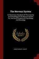 The Nervous System: An Elementary Handbook of the Anatomy and Physiology of the Nervous System for the Use of Students o di James Dunlop Lickley edito da CHIZINE PUBN