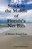 Stuck in the Middle of Florida's Net Ban di J. Kent Thompson edito da Lulu.com