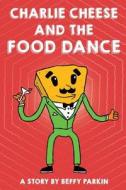 Charlie Cheese And The Food Dance di Beffy Parkin edito da Blurb