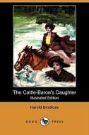 The Cattle-Baron's Daughter (Illustrated Edition) (Dodo Press) di Harold Bindloss edito da Dodo Press