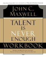 Talent Is Never Enough Workbook di John C. Maxwell edito da THOMAS NELSON PUB