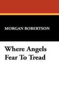 Where Angels Fear To Tread di Morgan Robertson edito da Wildside Press