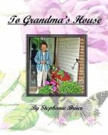 To Grandma's House di Stephanie Bruce edito da Createspace