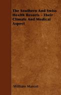 The Southern And Swiss Health Resorts - Their Climate And Medical Aspect di William Marcet edito da Masterson Press