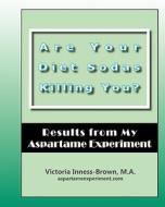Are Your Diet Sodas Killing You? Results from My Aspartame Experiment di Victoria Inness-Brown M. a. edito da Createspace