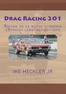 Drag Racing 201: Racing En La Nueva Economia (Spanish Language Edition) di Ike Heckler Jr edito da Createspace