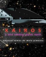 Kairos: A Bird Orbiting Planet Earth di Emanuel Dimas De Melo Pimenta edito da Createspace