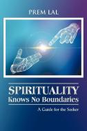 Spirituality Knows No Boundaries di Prem Lal edito da AuthorHouse