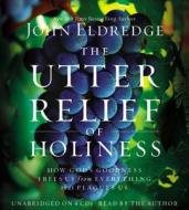 The Utter Relief of Holiness di John Eldredge edito da Hachette Audio