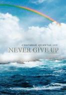 Never Give Up di Chatarah Lee edito da Xlibris Corporation