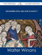 The Modern Pistol and How to Shoot It - The Original Classic Edition di Walter Winans edito da Tebbo