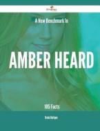 A New Benchmark in Amber Heard - 105 Facts di Brenda Rodriquez edito da Emereo Publishing
