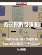 User Provisioning - Simple Steps To Win, Insights And Opportunities For Maxing Out Success di Gerard Blokdijk edito da Complete Publishing