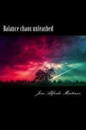 Balance Chaos Unleashed di MR Jose Alfredo Martinez edito da Createspace